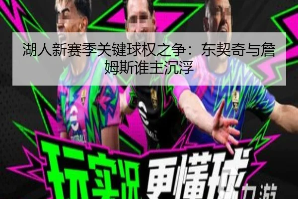 湖人新赛季关键球权之争：东契奇与詹姆斯谁主沉浮