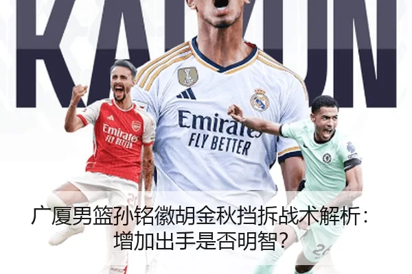 广厦男篮孙铭徽胡金秋挡拆战术解析：增加出手是否明智？