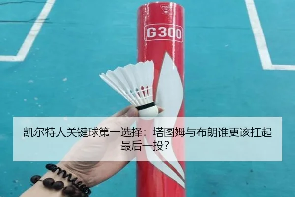凯尔特人关键球第一选择：塔图姆与布朗谁更该扛起最后一投？